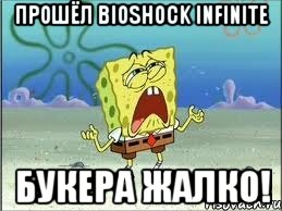 Прошёл BIOSHOCK INFINITE Букера жалко!, Мем Спанч Боб плачет