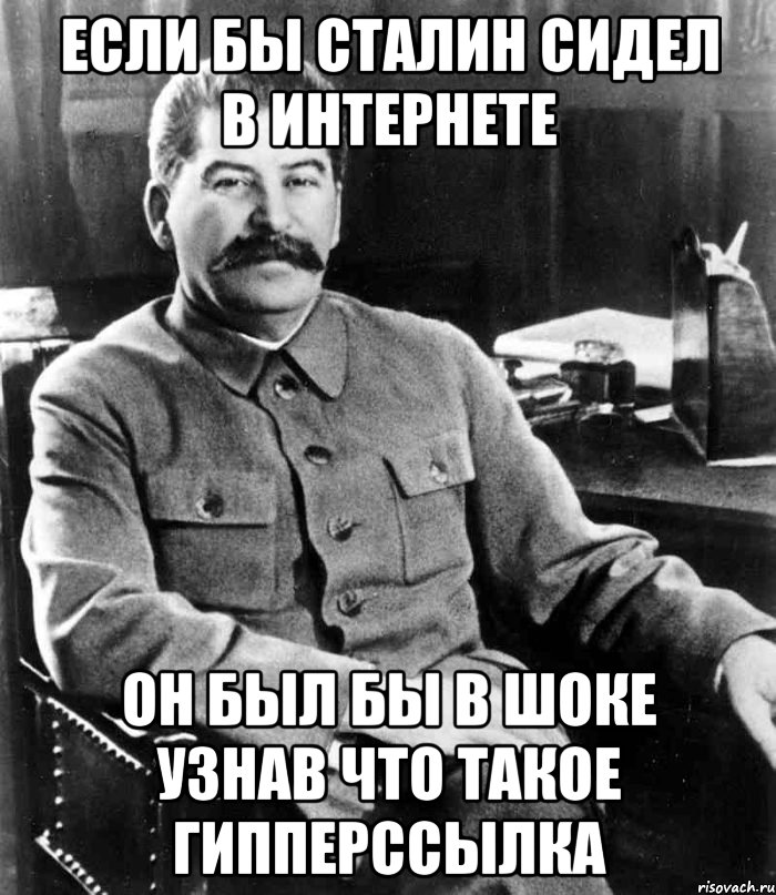 Если бы Сталин сидел в интернете Он был бы в шоке узнав что такое гипперссылка, Мем  иосиф сталин