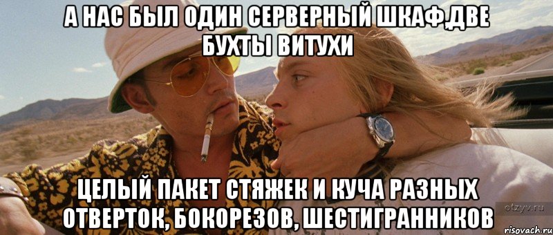 А нас был один серверный шкаф,две бухты витухи целый пакет стяжек и куча разных отверток, бокорезов, шестигранников