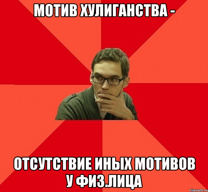 МОТИВ ХУЛИГАНСТВА - ОТСУТСТВИЕ ИНЫХ МОТИВОВ У ФИЗ.ЛИЦА