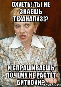 Охуеть! Ты не знаешь теханализ!? И спрашиваешь почему не растёт биткойн?