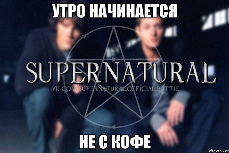 Утро начинается не с кофе, Мем  Supernatural