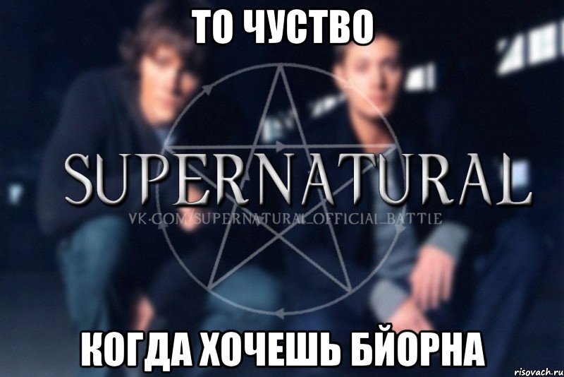 То чуство Когда хочешь Бйорна, Мем  Supernatural