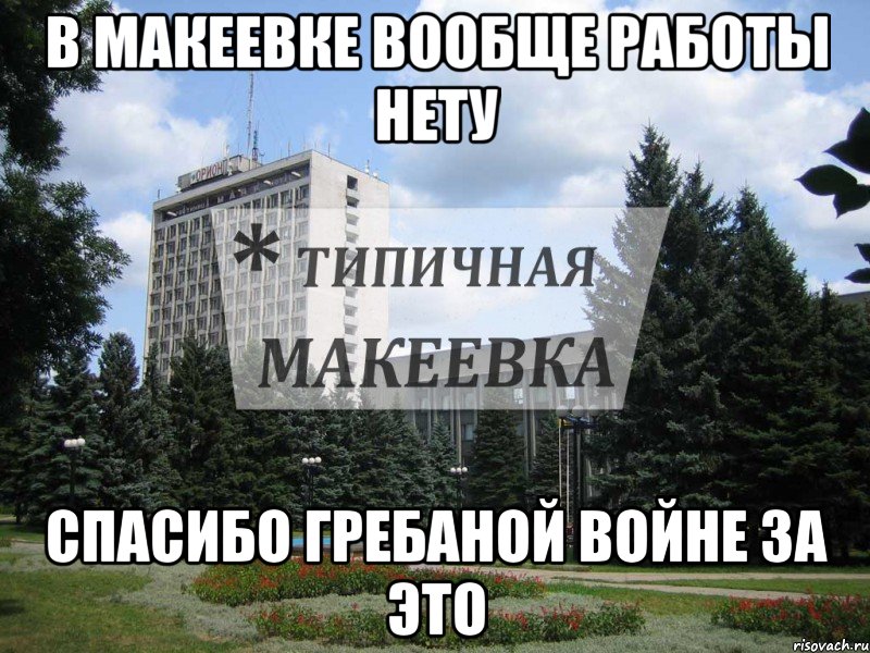В Макеевке вообще работы нету Спасибо Гребаной Войне за это, Мем Типичная Макеевка