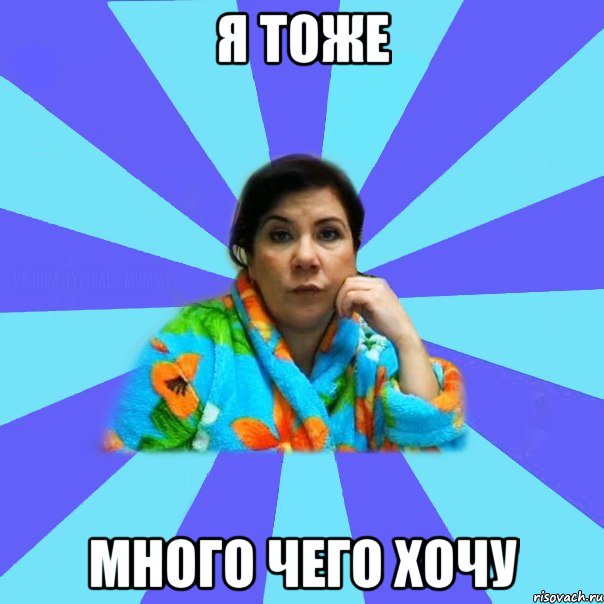 Я тоже Много чего хочу, Мем типичная мама