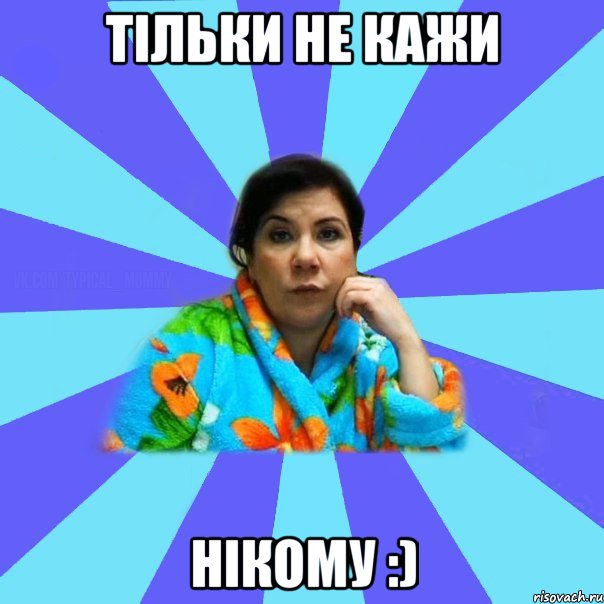 Тільки не кажи НІКОМУ :), Мем типичная мама