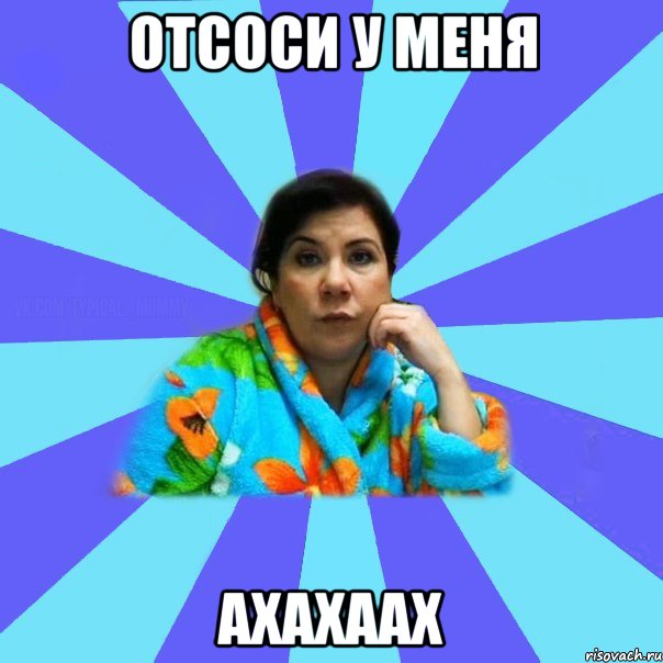 Отсоси у меня Ахахаах, Мем типичная мама