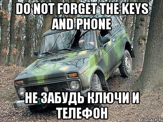 Do not forget the keys and phone не забудь ключи и телефон