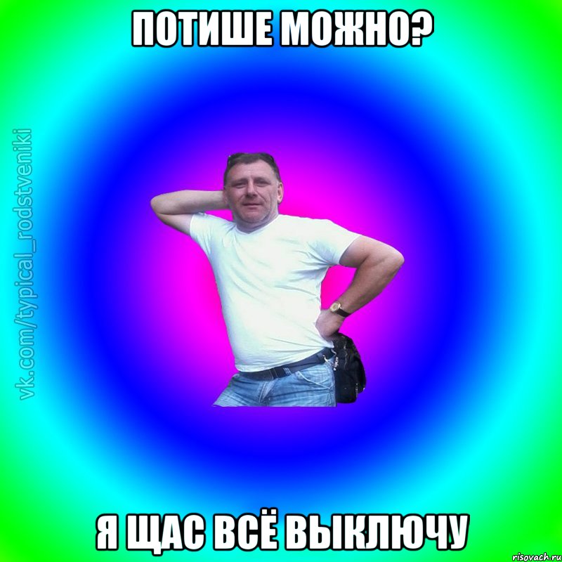 потише можно? Я ЩАС ВСЁ ВЫКЛЮЧУ, Мем Типичный Батя