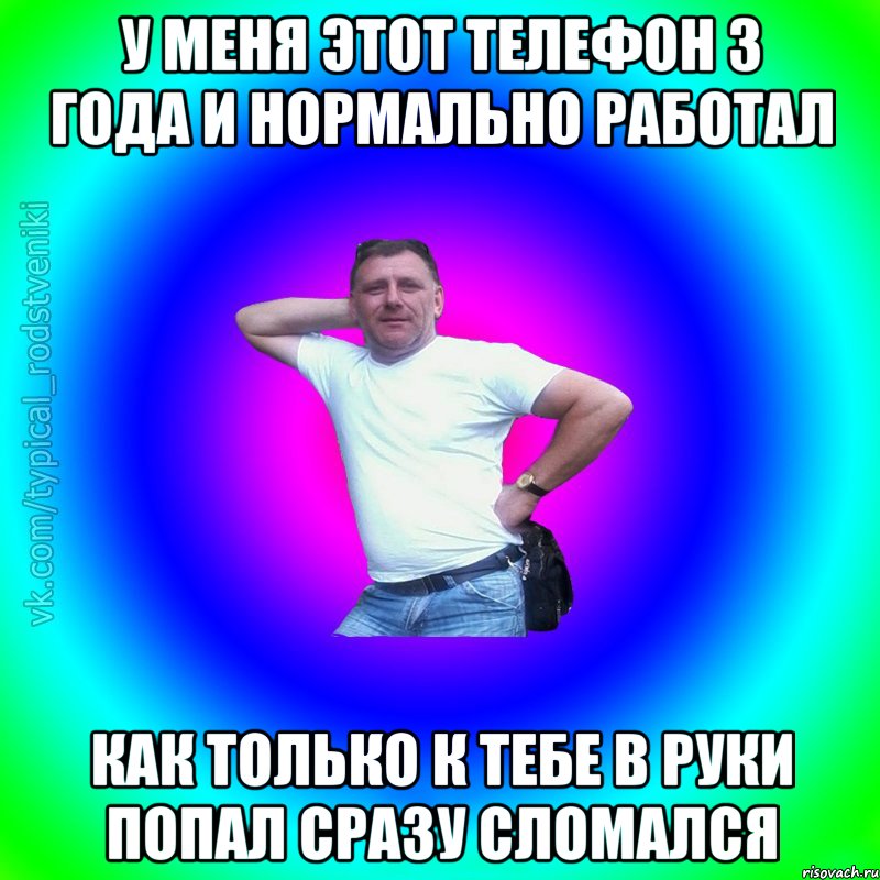 у меня этот телефон 3 года и нормально работал как только к тебе в руки попал сразу сломался, Мем Типичный Батя