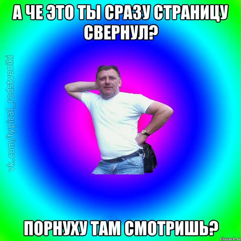 А че это ты сразу страницу свернул? Порнуху там смотришь?, Мем Типичный Батя