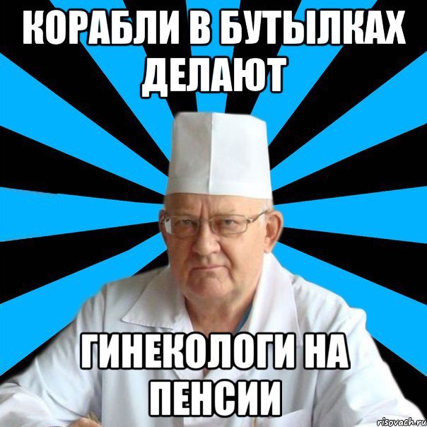 Корабли в бутылках делают Гинекологи на пенсии