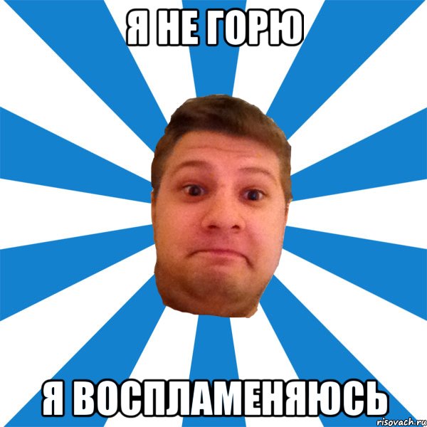 я не горю я воспламеняюсь, Мем типичный максим
