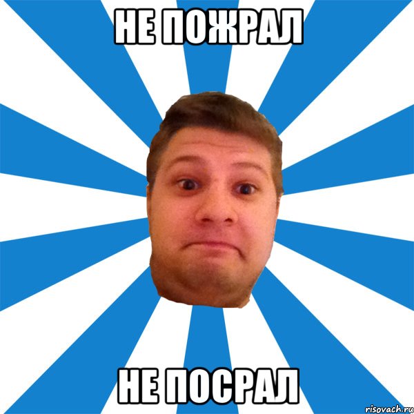 не пожрал не посрал