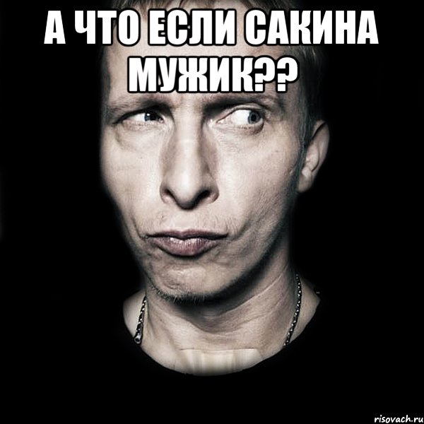 А что если сакина мужик?? , Мем  Типичный Охлобыстин