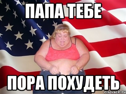 Папа тебе пора похудеть, Мем Толстая американка