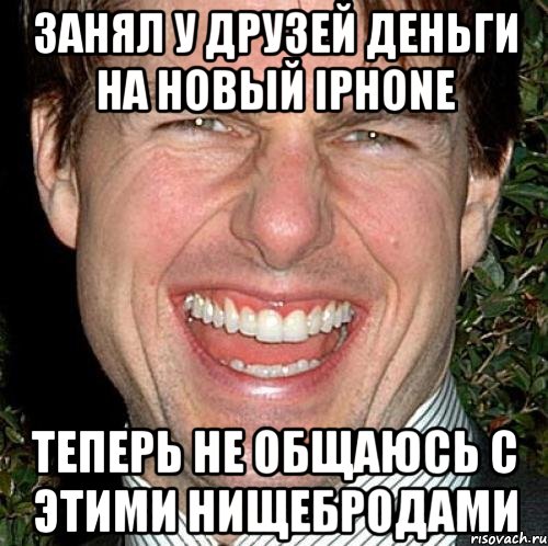 занял у друзей деньги на новый iphone теперь не общаюсь с этими нищебродами, Мем Том Круз