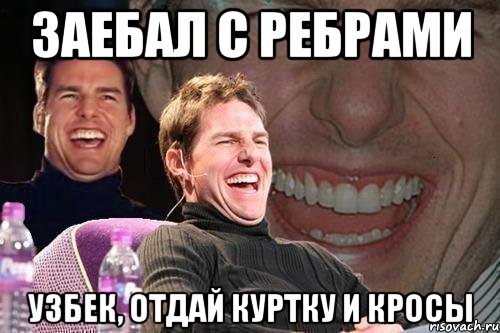 Заебал с ребрами Узбек, отдай куртку и кросы, Мем том круз