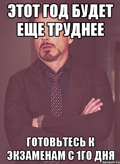 Этот год будет еще труднее Готовьтесь к экзаменам с 1го дня, Мем твое выражение лица