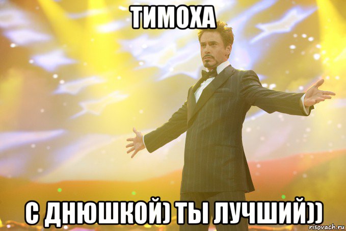 ТИМОХА С днюшкой) ты лучший)), Мем Тони Старк (Роберт Дауни младший)