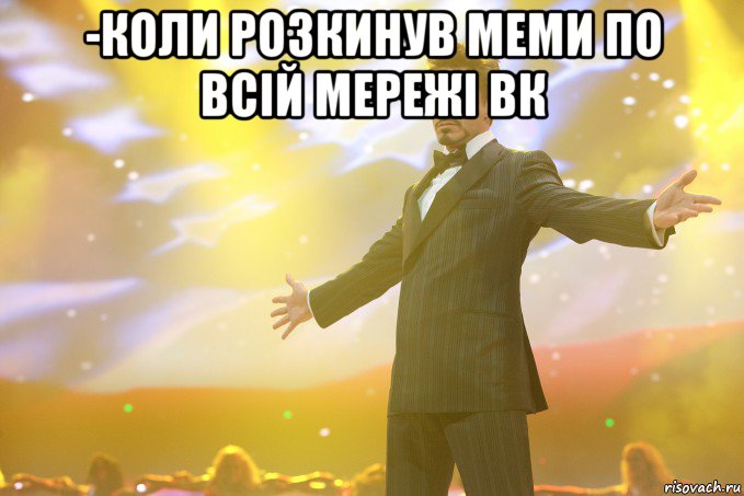 -коли розкинув меми по всій мережі вк , Мем Тони Старк (Роберт Дауни младший)