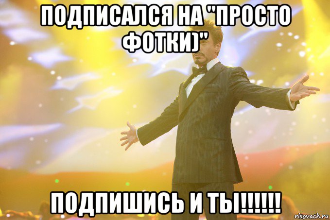 Подписался на "Просто фотки)" Подпишись и ты!!!!!!, Мем Тони Старк (Роберт Дауни младший)
