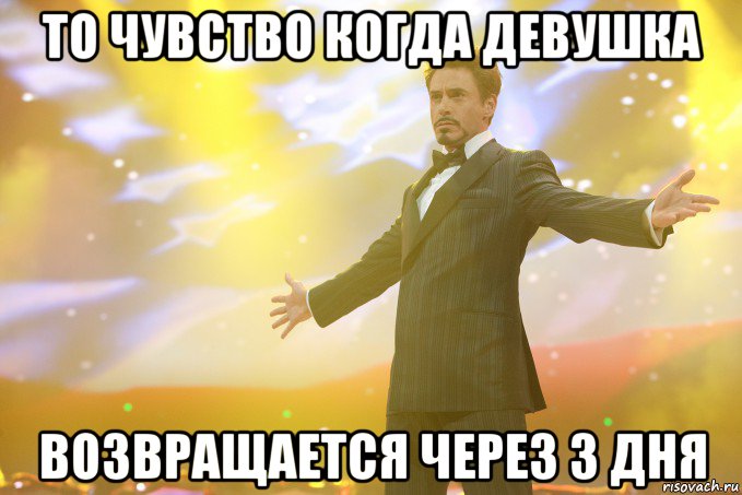 ТО чувство когда девушка возвращается через 3 дня, Мем Тони Старк (Роберт Дауни младший)