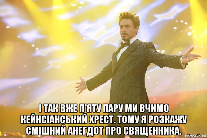  І так вже п'яту пару ми вчимо Кейнсіанський хрест. Тому я розкажу смішний анегдот про священника., Мем Тони Старк (Роберт Дауни младший)