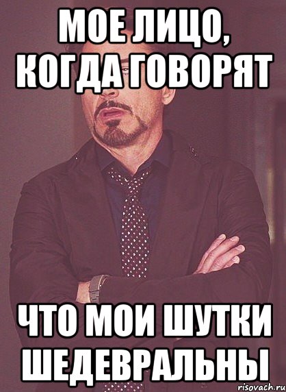 мое лицо, когда говорят что мои шутки шедевральны, Мем твое выражение лица