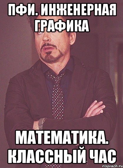 ПФИ. Инженерная графика Математика. Классный час, Мем твое выражение лица