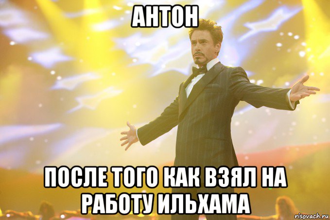 Антон после того как взял на работу Ильхама, Мем Тони Старк (Роберт Дауни младший)