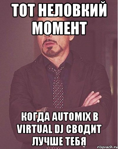 Тот неловкий момент Когда AUTOMIX в Virtual DJ сводит лучше тебя, Мем  Мое выражение лица (вертик)