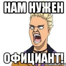 нам нужен официант!