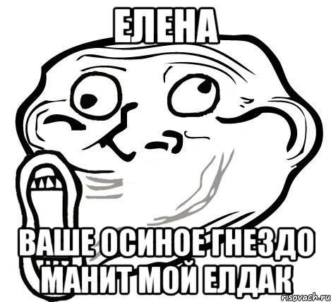 ЕЛЕНА ВАШЕ ОСИНОЕ ГНЕЗДО МАНИТ МОЙ ЕЛДАК, Мем  Trollface LOL