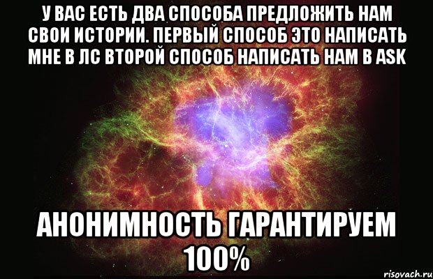 У вас есть два способа предложить нам свои Истории. первый способ это написать мне в лс второй способ написать нам в Ask Анонимность гарантируем 100%, Мем Туманность