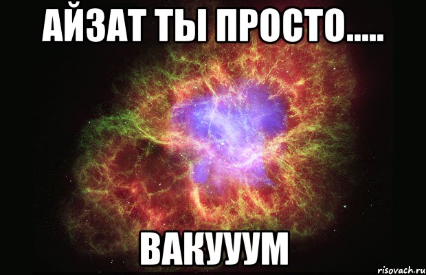 айзат ты просто..... вакууум, Мем Туманность