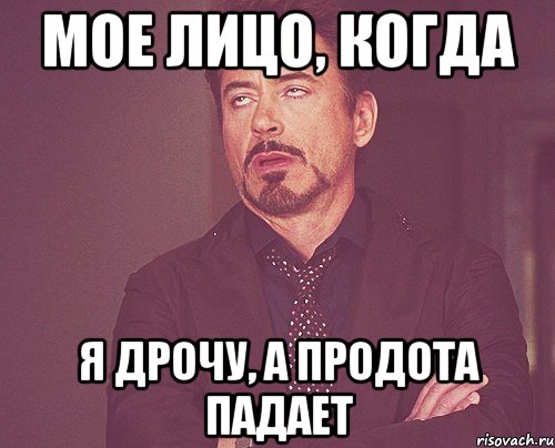 МОЕ ЛИЦО, КОГДА Я ДРОЧУ, А ПРОДОТА ПАДАЕТ, Мем твое выражение лица