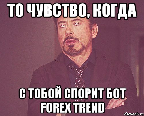 То чувство, когда с тобой спорит бот Forex Trend, Мем твое выражение лица