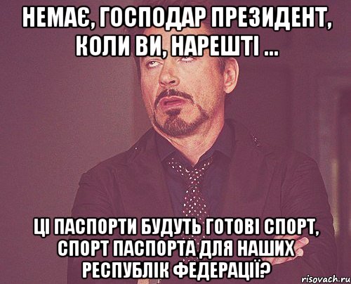 немає, господар президент, коли ви, нарешті ... Ці паспорти будуть готові Спорт, спорт паспорта для наших республік Федерації?, Мем твое выражение лица