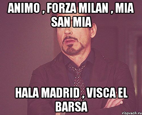 Animo , Forza Milan , Mia san mia Hala Madrid , Visca El Barsa, Мем твое выражение лица
