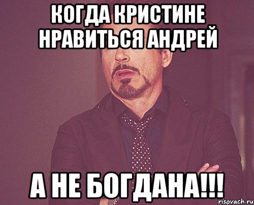 когда кристине нравиться андрей а не богдана!!!, Мем твое выражение лица