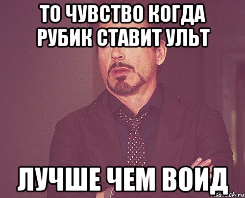 То чувство когда рубик ставит ульт Лучше чем воид, Мем твое выражение лица