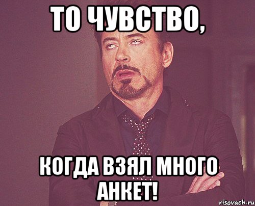 то чувство, когда взял много анкет!, Мем твое выражение лица