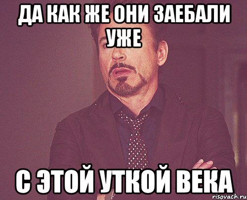 ДА КАК ЖЕ ОНИ ЗАЕБАЛИ УЖЕ С ЭТОЙ УТКОЙ ВЕКА, Мем твое выражение лица