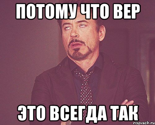 потому что вер это всегда так, Мем твое выражение лица