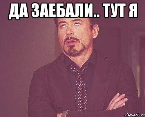 Да заебали.. тут я , Мем твое выражение лица