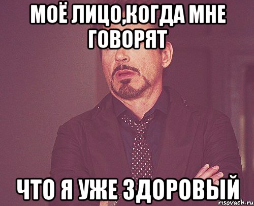 Моё лицо,когда мне говорят что я уже здоровый, Мем твое выражение лица