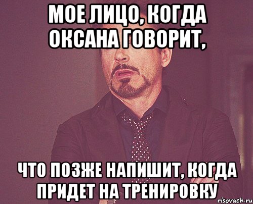 мое лицо, когда Оксана говорит, что позже напишит, когда придет на тренировку, Мем твое выражение лица