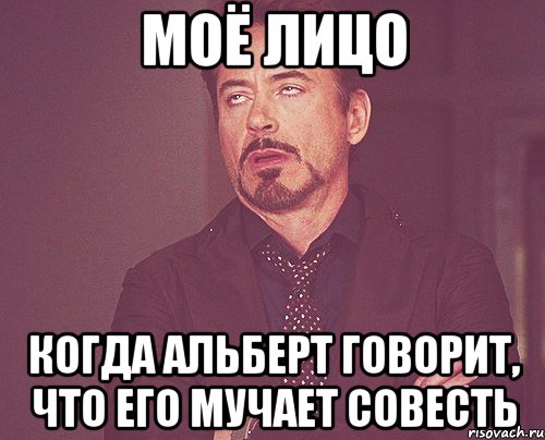 моё лицо когда Альберт говорит, что его мучает совесть, Мем твое выражение лица