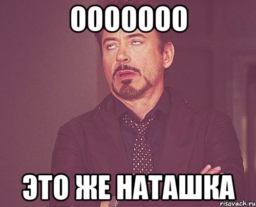 ооооооо это же наташка, Мем твое выражение лица